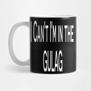 Funny T-shirt - I can't I'm in the Gulag T-shirt Mug
